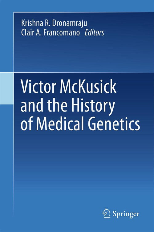 Victor McKusick and the History of Medical Genetics by Krishna R Dronamraju ISBN 9781489987709