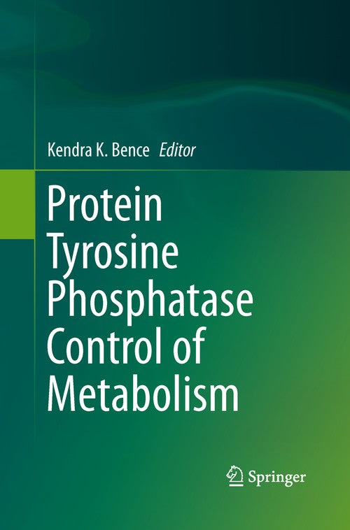 Protein Tyrosine Phosphatase Control of Metabolism by Kendra K Bence ISBN 9781489997982