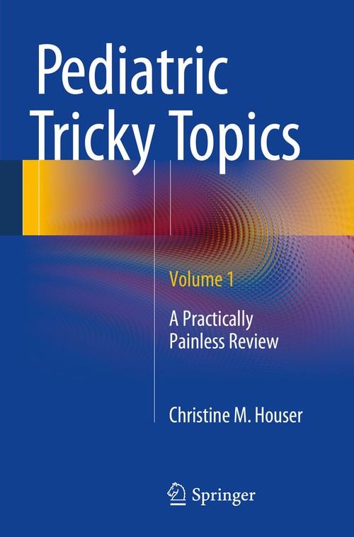 Pediatric Tricky Topics, Volume 1 by Christine M Houser ISBN 9781493918584