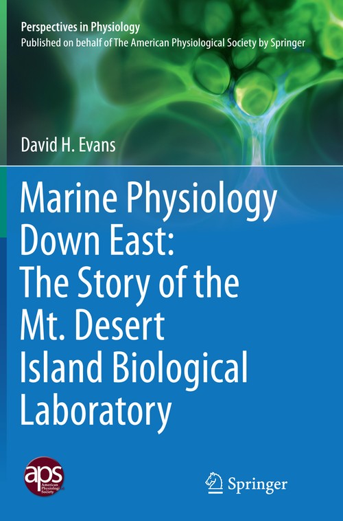 Marine Physiology Down East: The Story of the Mt. Desert Island Biological Laboratory by David H Evans ISBN 9781493949809