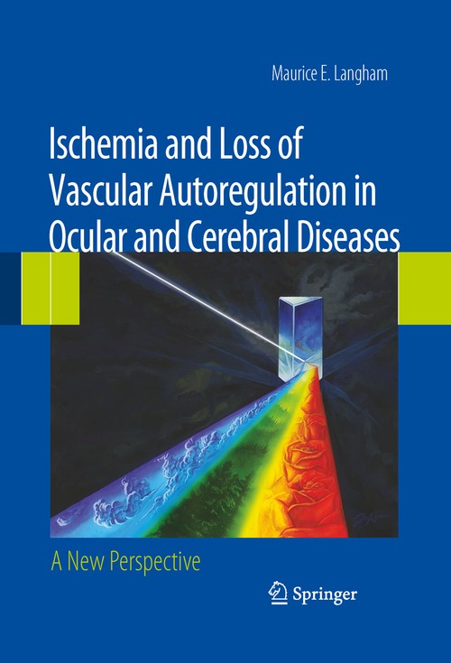 Ischemia and Loss of Vascular Autoregulation in Ocular and Cerebral Diseases by Maurice E Langham ISBN 9781493950928