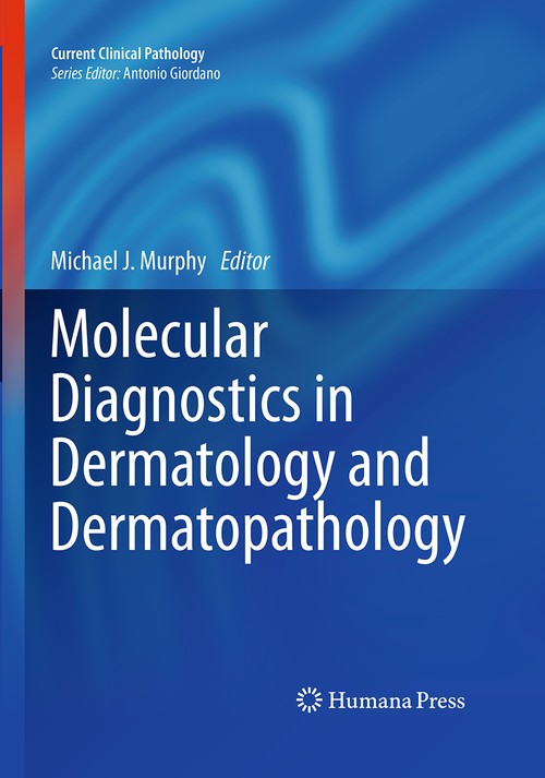 Molecular Diagnostics in Dermatology and Dermatopathology by Michael J Murphy 9781493957958