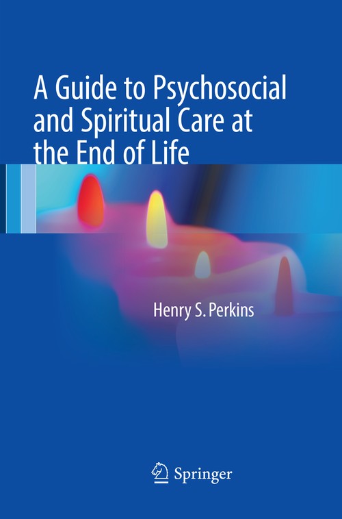 A Guide to Psychosocial and Spiritual Care at the End of Life by Henry S Perkins ISBN 9781493983032
