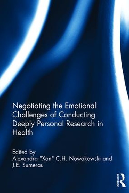 Negotiating the Emotional Challenges of Conducting Deeply Personal Research in Health by Alexandra Nowakowski ISBN 9781498747790