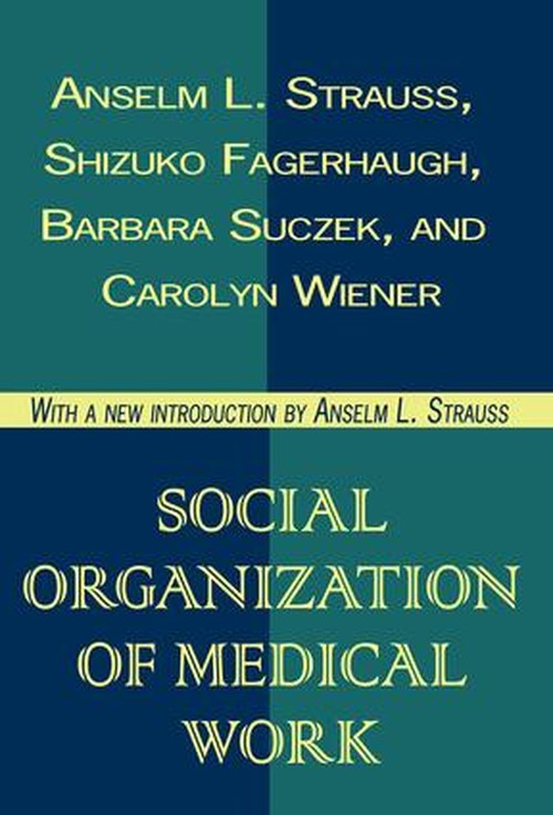 Social Organization of Medical Work by Anselm L Strauss ISBN 9781560009689