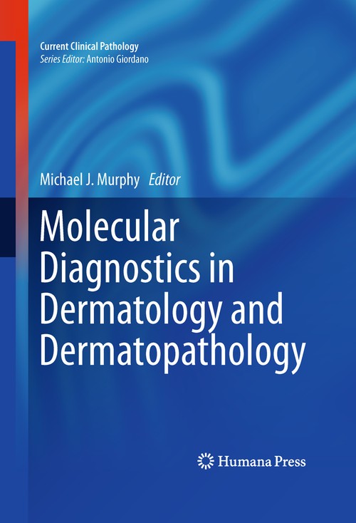 Molecular Diagnostics in Dermatology and Dermatopathology by Michael J Murphy 9781607611707