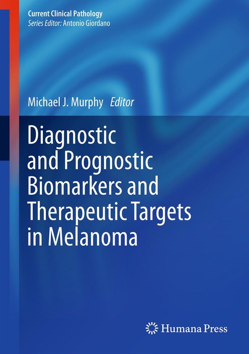 Diagnostic and Prognostic Biomarkers and Therapeutic Targets in Melanoma by Michael J Murphy 9781607614326
