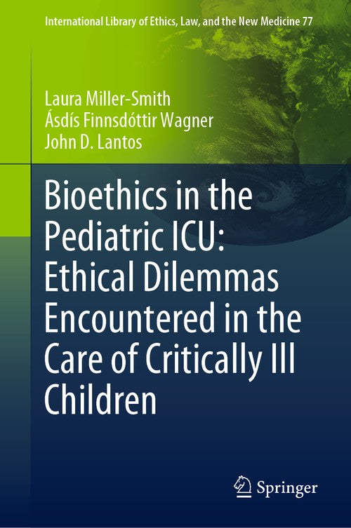 Bioethics in the Pediatric ICU: Ethical Dilemmas Encountered in the Care of Critically Ill Children by Laura Miller-Smith ISBN 9783030009427