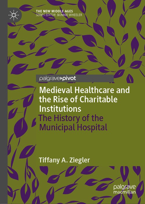 Medieval Healthcare and the Rise of Charitable Institutions by Tiffany A Ziegler ISBN 9783030020552