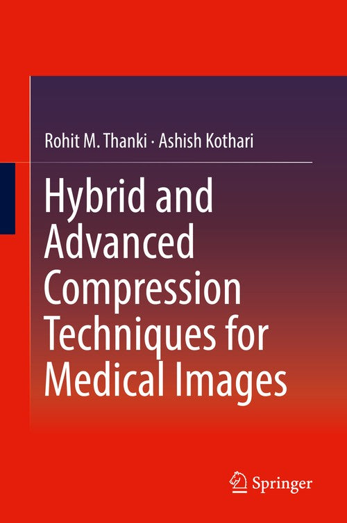 Hybrid and Advanced Compression Techniques for Medical Images by Rohit M Thanki ISBN 9783030125745