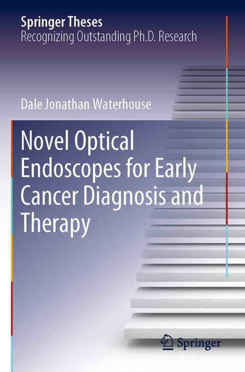 Novel Optical Endoscopes for Early Cancer Diagnosis and Therapy by Dale Jonathan Waterhouse