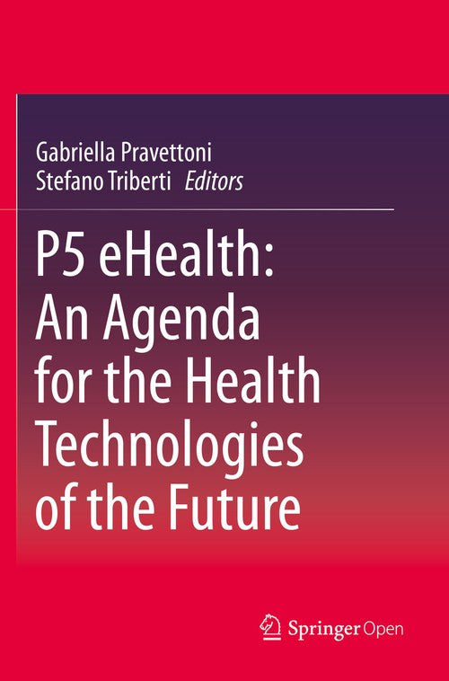 P5 eHealth: An Agenda for the Health Technologies of the Future by Gabriella Pravettoni ISBN 9783030279967