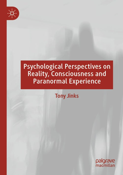 Psychological Perspectives on Reality, Consciousness and Paranormal Experience by Tony Jinks ISBN 9783030289041