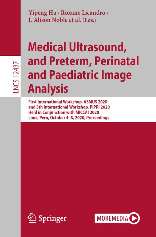 Medical Ultrasound, and Preterm, Perinatal and Paediatric Image Analysis by Yipeng Hu ISBN 9783030603335