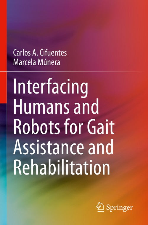 Interfacing Humans and Robots for Gait Assistance and Rehabilitation by Carlos A Cifuentes