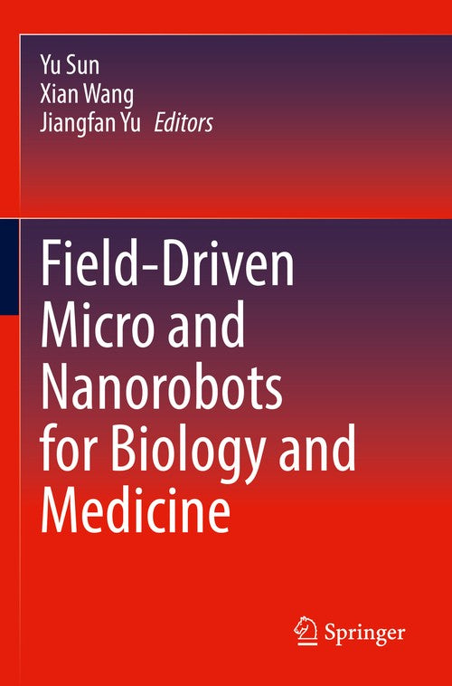 Field-Driven Micro and Nanorobots for Biology and Medicine by Yu Sun ISBN 9783030801991