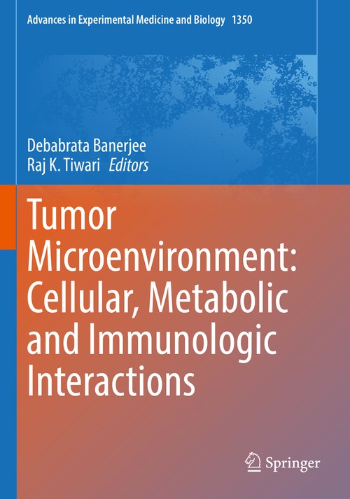 Tumor Microenvironment: Cellular, Metabolic and Immunologic Interactions by Debabrata Banerjee ISBN 9783030832841