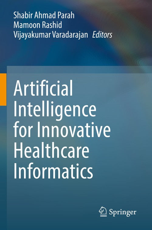 Artificial Intelligence for Innovative Healthcare Informatics by Shabir Ahmad Parah ISBN 9783030965716