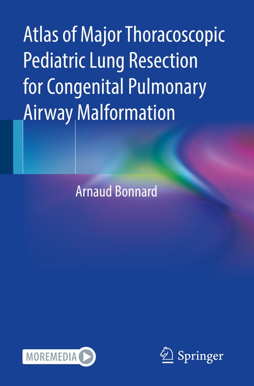 Atlas of Major Thoracoscopic Pediatric Lung Resection for Congenital Pulmonary Airway Malformation by Arnaud Bonnard ISBN 9783031079399
