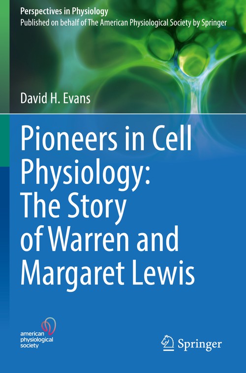 Pioneers in Cell Physiology: The Story of Warren and Margaret Lewis by David H Evans ISBN 9783031118968