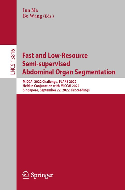 Fast and Low-Resource Semi-supervised Abdominal Organ Segmentation by Jun Ma ISBN 9783031239106