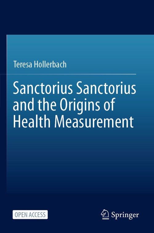 Sanctorius Sanctorius and the Origins of Health Measurement by Teresa Hollerbach ISBN 9783031301209