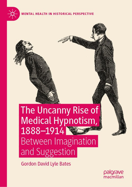The Uncanny Rise of Medical Hypnotism, 1888-1914 by Gordon David Lyle Bates ISBN 9783031427244