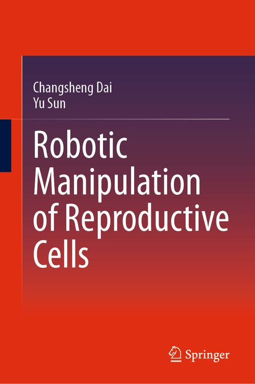 Robotic Manipulation of Reproductive Cells by Changsheng Dai ISBN 9783031527296