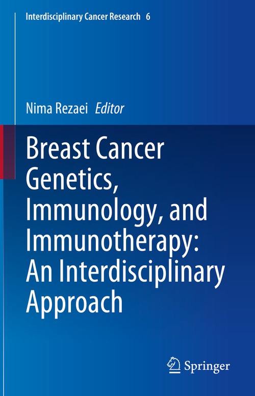 Breast Cancer Genetics, Immunology, and Immunotherapy: An Interdisciplinary Approach by Nima Rezaei