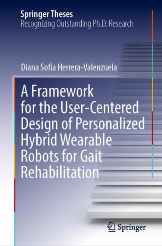 A Framework for the User-Centered Design of Personalized Hybrid Wearable Robots for Gait Rehabilitation by Diana Sofía Herrera-Valenzuela ISBN 9783032187383