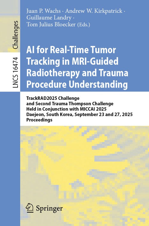 AI for Real-Time Tumor Tracking in MRI-Guided Radiotherapy and Trauma Procedure Understanding by Juan P Wachs ISBN 9783032350459