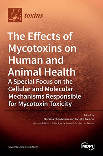 The Effects of Mycotoxins on Human and Animal Health-a Special Focus on the Cellular and Molecular Mechanisms Responsible for Mycotoxin Toxicity by Daniela Eliza Marin ISBN 9783036530284