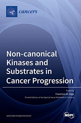 Non-canonical Kinases and Substrates in Cancer Progression by Francisco M Vega ISBN 9783036530550