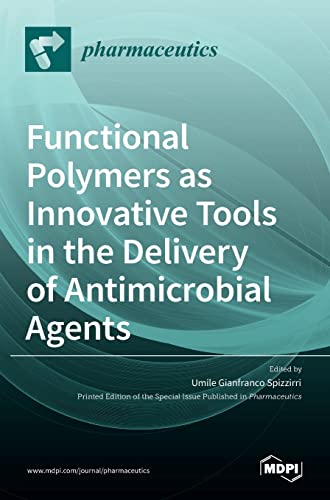 Functional Polymers as Innovative Tools in the Delivery of Antimicrobial Agents by Umile Gianfranco Spizzirri ISBN 9783036536217