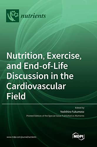Nutrition, Exercise, and End-of-Life Discussion in the Cardiovascular Field by Yoshihiro Fukumoto ISBN 9783036538914