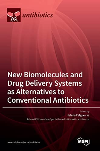 New Biomolecules and Drug Delivery Systems as Alternatives to Conventional Antibiotics by Helena P Felgueiras ISBN 9783036547367