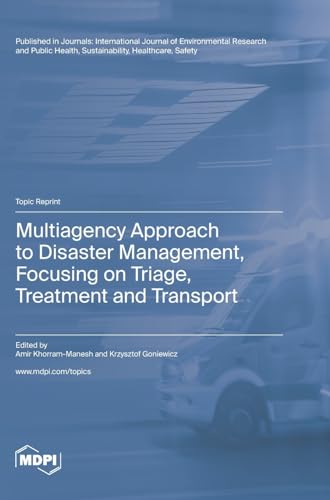 Multiagency Approach to Disaster Management, Focusing on Triage, Treatment and Transport by Amir Khorram-Manesh