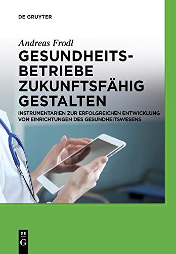 Gesundheitsbetriebe zukunftsfähig gestalten by Andreas Frodl ISBN 9783110554441