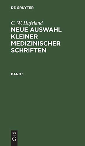 C. W. Hufeland: Neue Auswahl Kleiner Medizinischer Schriften. Band 1 by C W Hufeland ISBN 9783111082424