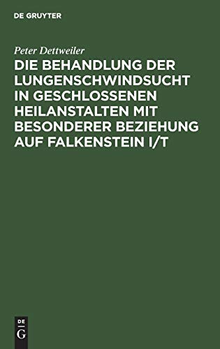 Die Behandlung Der Lungenschwindsucht in Geschlossenen Heilanstalten Mit Besonderer Beziehung Auf Falkenstein I/T by Peter Dettweiler ISBN 9783111091075