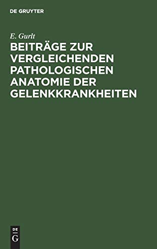 Beitrge Zur Vergleichenden Pathologischen Anatomie Der Gelenkkrankheiten by E Gurlt ISBN 9783111095769
