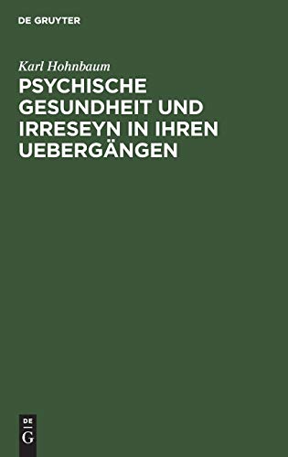 Psychische Gesundheit Und Irreseyn in Ihren Uebergngen by Karl Hohnbaum ISBN 9783111099729