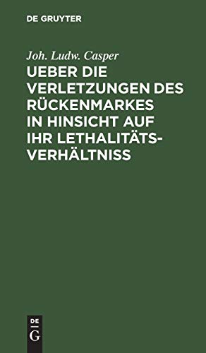 Ueber Die Verletzungen Des Rckenmarkes in Hinsicht Auf Ihr Lethalitts-Verhltni by Joh Ludw Casper ISBN 9783111105062