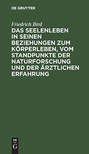 Das Seelenleben in Seinen Beziehungen Zum Krperleben, Vom Standpunkte Der Naturforschung Und Der rztlichen Erfahrung by Friedrich Bird ISBN 9783111109985