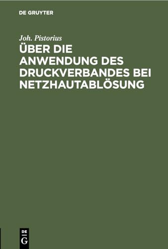ber die Anwendung des Druckverbandes bei Netzhautablsung by Joh Pistorius ISBN 9783111114323