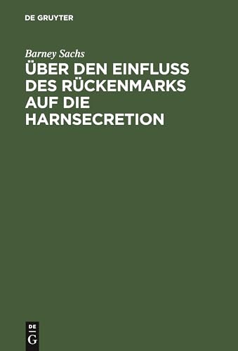 ber Den Einfluss Des Rckenmarks Auf Die Harnsecretion by Barney Sachs ISBN 9783111116051