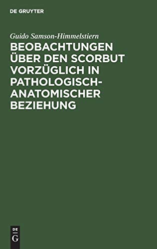 Beobachtungen ber den Scorbut vorzglich in pathologisch-anatomischer Beziehung by Guido Samson-Himmelstiern ISBN 9783111116839