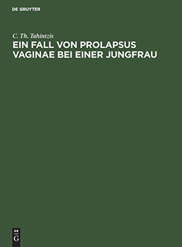 Ein Ein Fall Von Prolapsus Vaginae Bei Einer Jungfrau by C Th Tahintzis ISBN 9783111118666