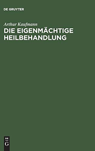 Die eigenmachtige Heilbehandlung by Arthur Kaufmann ISBN 9783111131184
