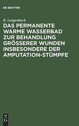 Das permanente warme Wasserbad zur Behandlung grosserer Wunden insbesondere der Amputation-stumpfe by B Langenbeck ISBN 9783111131481